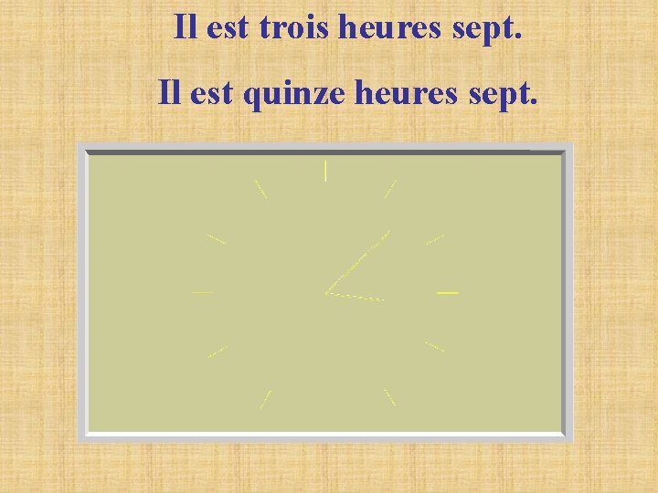 Il est trois heures sept. Il est quinze heures sept. 