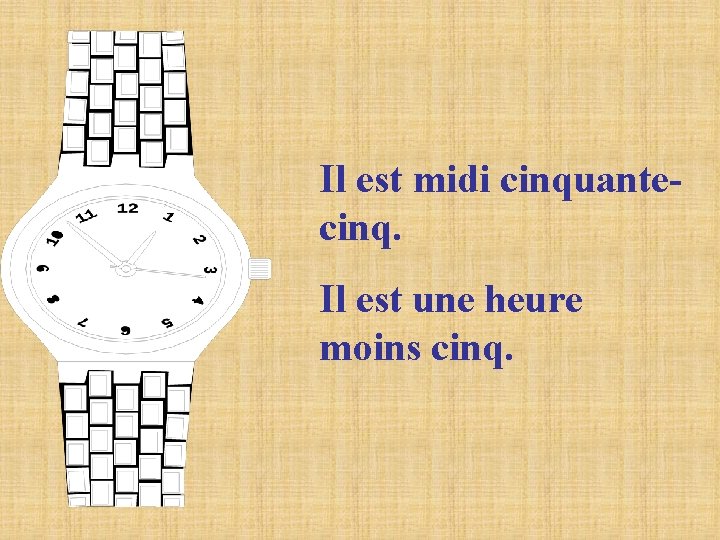 Il est midi cinquantecinq. Il est une heure moins cinq. 