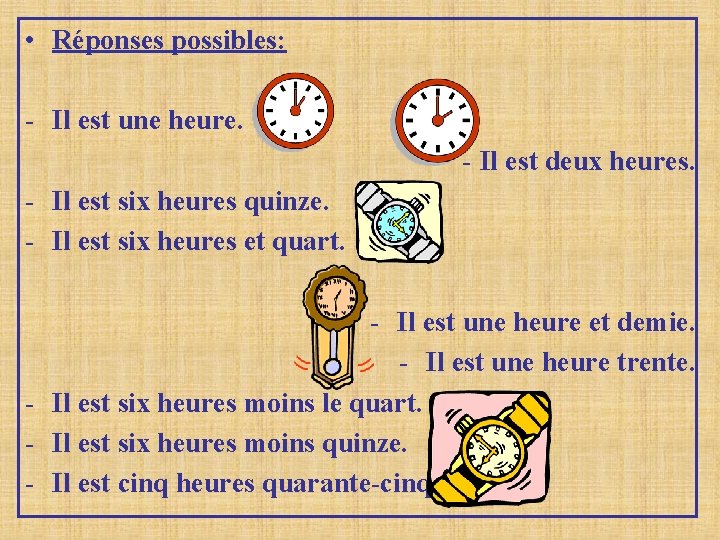  • Réponses possibles: - Il est une heure. - Il est deux heures.