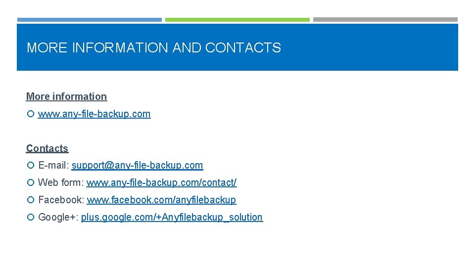 MORE INFORMATION AND CONTACTS More information www. any-file-backup. com Contacts E-mail: support@any-file-backup. com Web