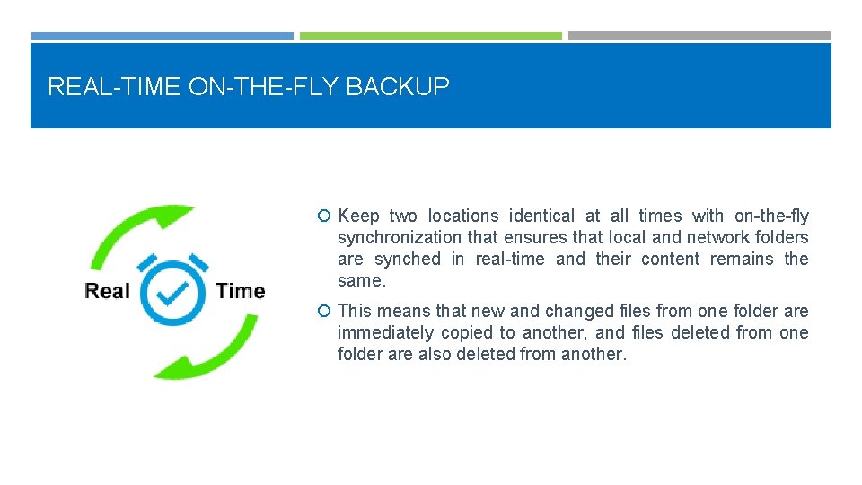 REAL-TIME ON-THE-FLY BACKUP Keep two locations identical at all times with on-the-fly synchronization that