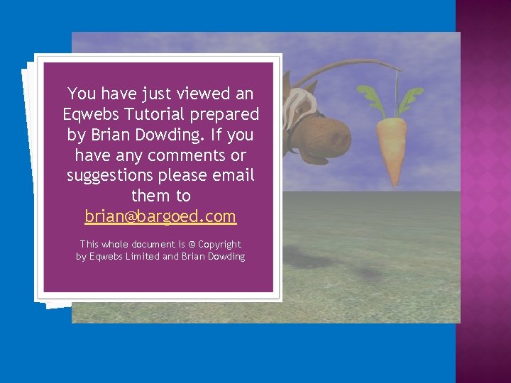 You have just viewed an Eqwebs Tutorial prepared by Brian Dowding. If you have