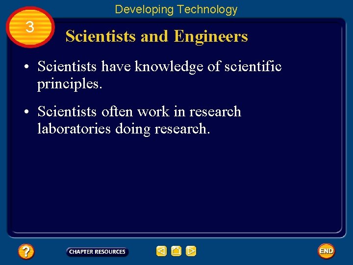 Developing Technology 3 Scientists and Engineers • Scientists have knowledge of scientific principles. •