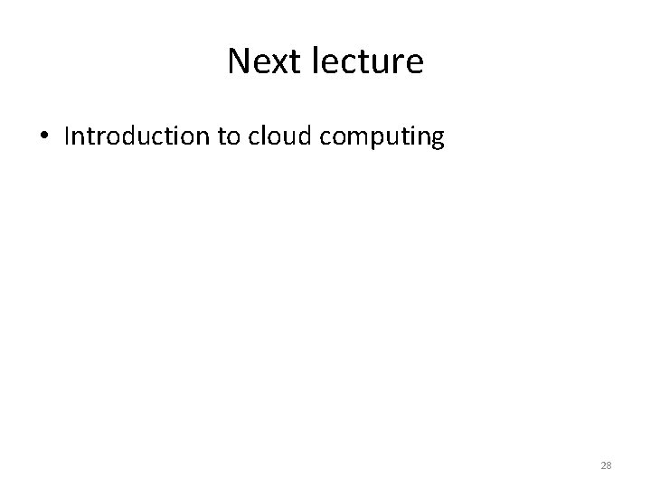Next lecture • Introduction to cloud computing 28 Next lecture • Introduction to cloud computing 28