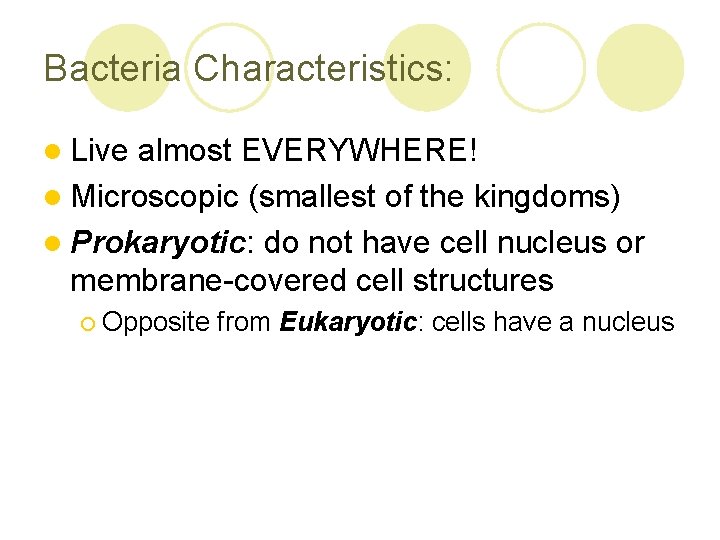 Bacteria Characteristics: l Live almost EVERYWHERE! l Microscopic (smallest of the kingdoms) l Prokaryotic: