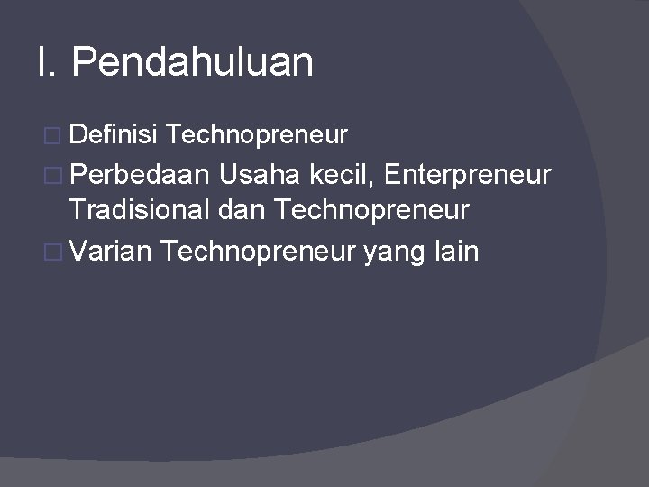 I. Pendahuluan � Definisi Technopreneur � Perbedaan Usaha kecil, Enterpreneur Tradisional dan Technopreneur �