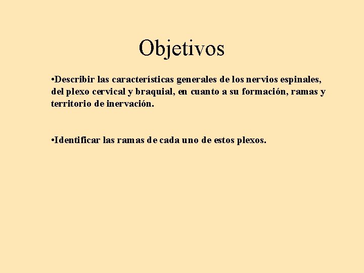 Objetivos • Describir las características generales de los nervios espinales, del plexo cervical y