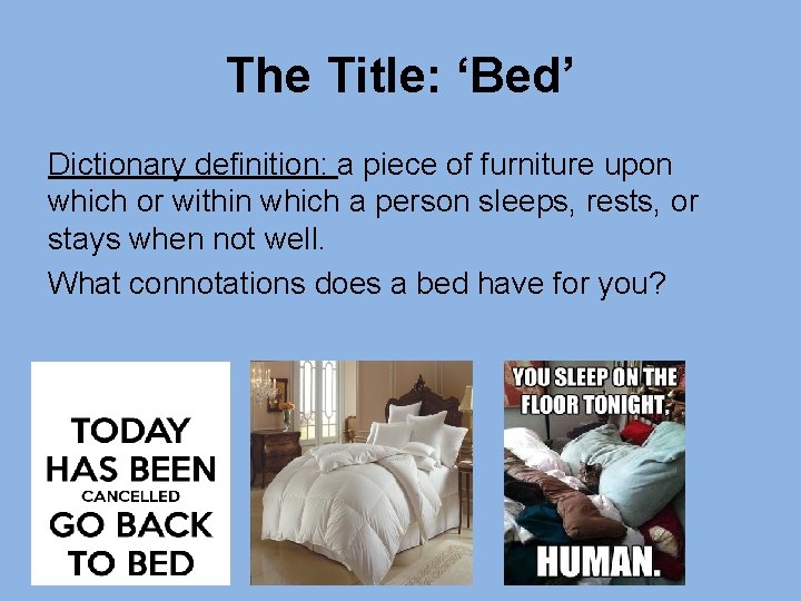 The Title: ‘Bed’ Dictionary definition: a piece of furniture upon which or within which