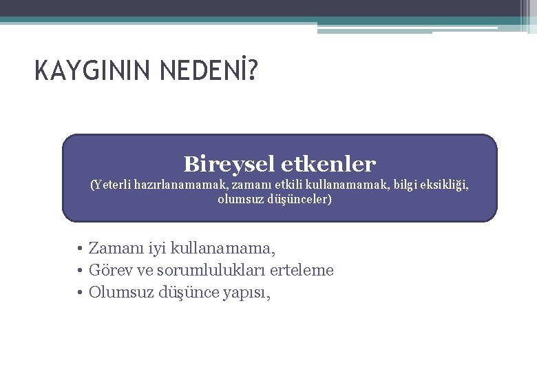 KAYGININ NEDENİ? Bireysel etkenler (Yeterli hazırlanamamak, zamanı etkili kullanamamak, bilgi eksikliği, olumsuz düşünceler) •