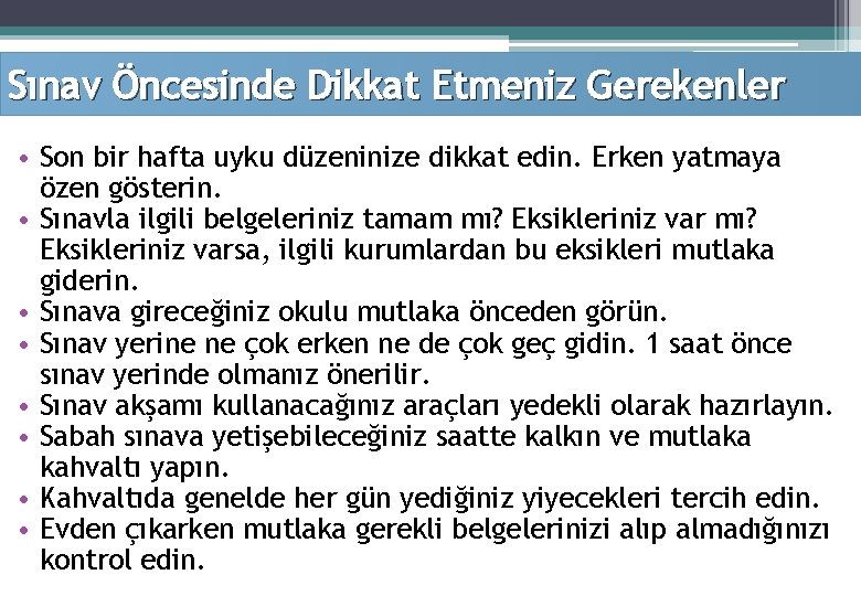 Sınav Öncesinde Dikkat Etmeniz Gerekenler • Son bir hafta uyku düzeninize dikkat edin. Erken