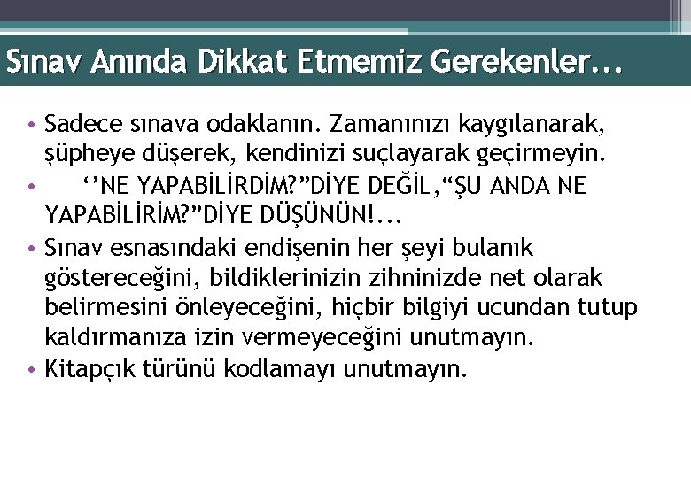 Sınav Anında Dikkat Etmemiz Gerekenler. . . • Sadece sınava odaklanın. Zamanınızı kaygılanarak, şüpheye