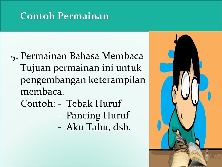 Contoh Permainan 5. Permainan Bahasa Membaca Tujuan permainan ini untuk pengembangan keterampilan membaca. Contoh: