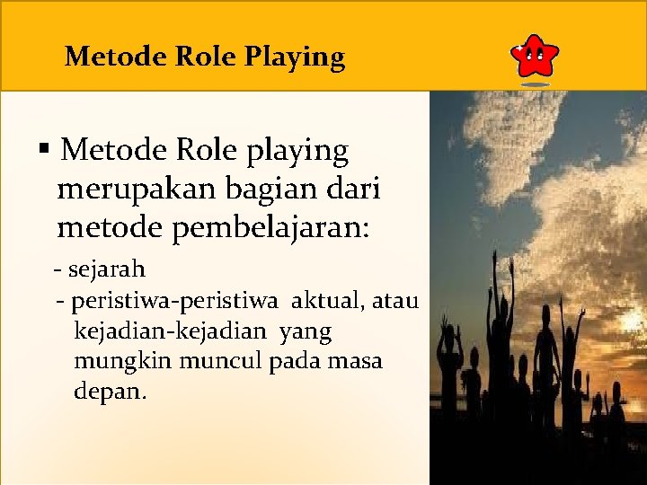 Metode Role Playing § Metode Role playing merupakan bagian dari metode pembelajaran: - sejarah