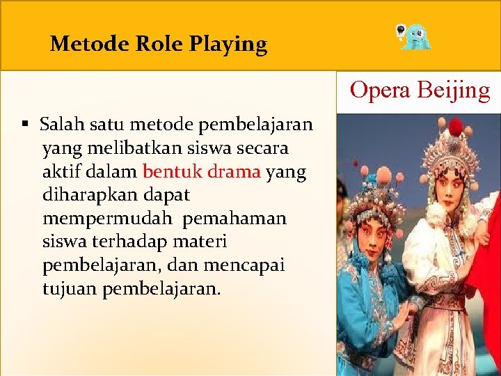 Metode Role Playing Opera Beijing § Salah satu metode pembelajaran yang melibatkan siswa secara