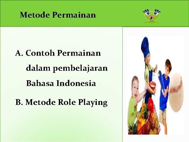 Metode Permainan A. Contoh Permainan dalam pembelajaran Bahasa Indonesia B. Metode Role Playing 