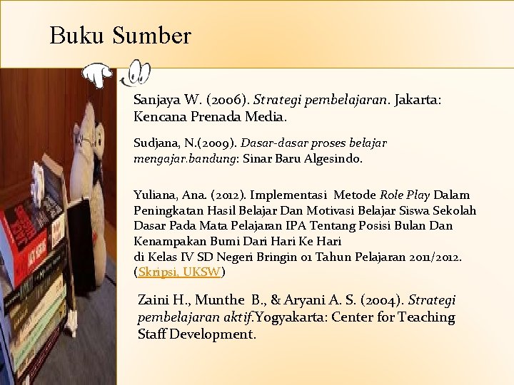 Buku Sumber Sanjaya W. (2006). Strategi pembelajaran. Jakarta: Kencana Prenada Media. Sudjana, N. (2009).