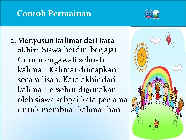 Contoh Permainan 2. Menyusun kalimat dari kata akhir: Siswa berdiri berjajar. Guru mengawali sebuah