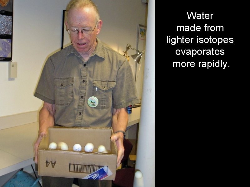 Water made from lighter isotopes evaporates more rapidly. 
