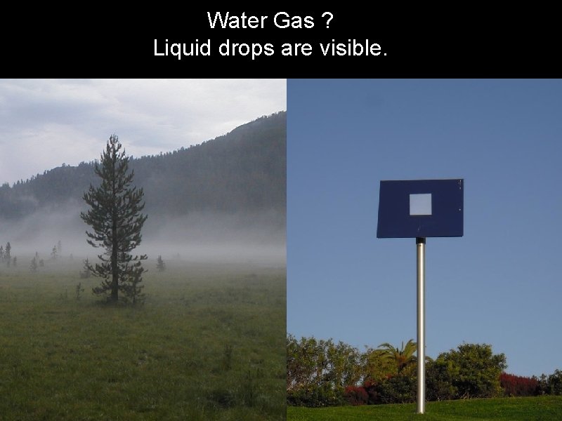 Water Gas ? Liquid drops are visible. 