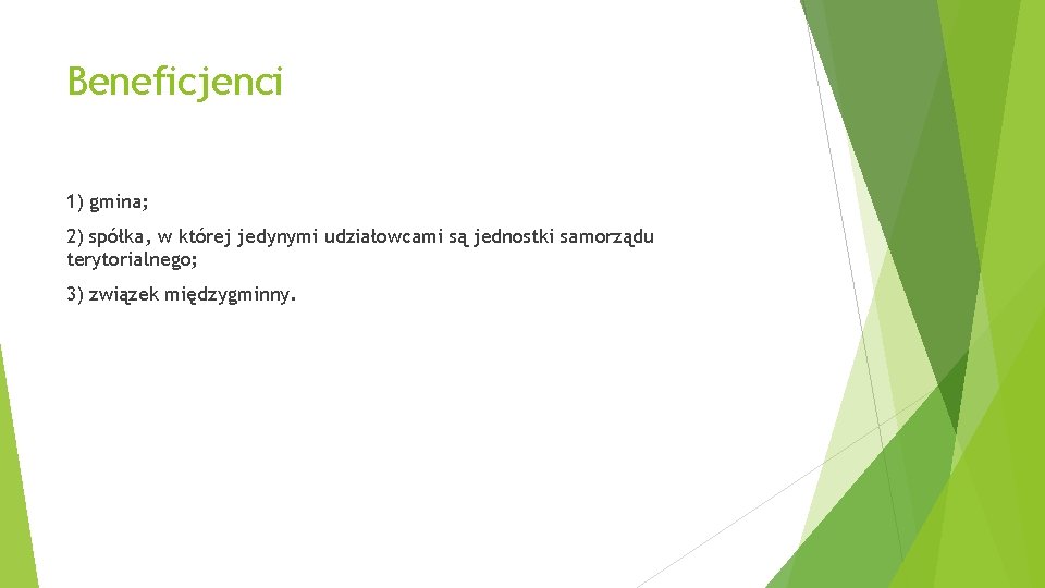 Beneficjenci 1) gmina; 2) spółka, w której jedynymi udziałowcami są jednostki samorządu terytorialnego; 3)