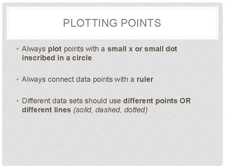 PLOTTING POINTS • Always plot points with a small x or small dot inscribed