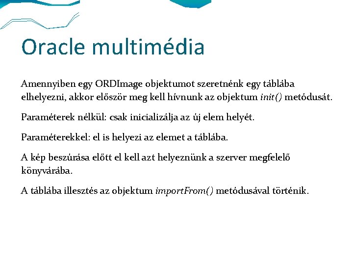 Oracle multimédia Amennyiben egy ORDImage objektumot szeretnénk egy táblába elhelyezni, akkor először meg kell