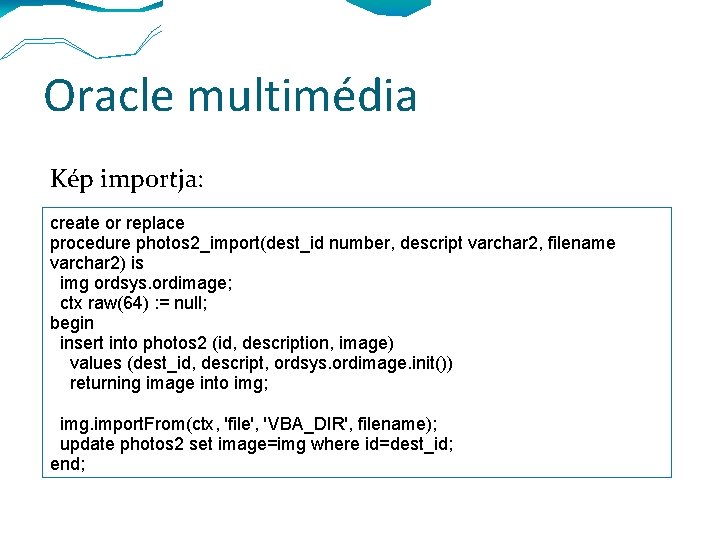 Oracle multimédia Kép importja: create or replace procedure photos 2_import(dest_id number, descript varchar 2,