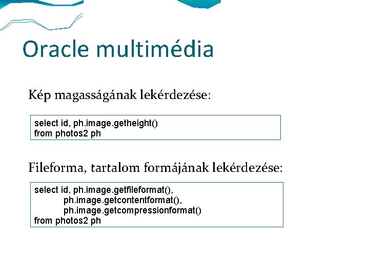 Oracle multimédia Kép magasságának lekérdezése: select id, ph. image. getheight() from photos 2 ph