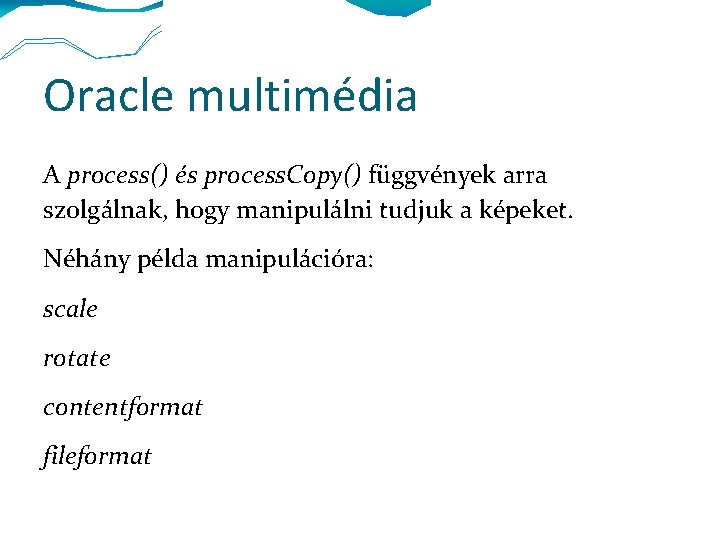 Oracle multimédia A process() és process. Copy() függvények arra szolgálnak, hogy manipulálni tudjuk a