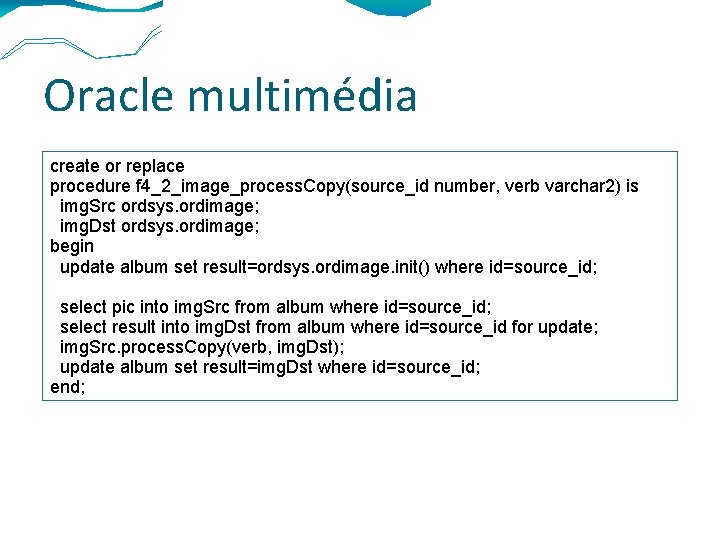 Oracle multimédia create or replace procedure f 4_2_image_process. Copy(source_id number, verb varchar 2) is