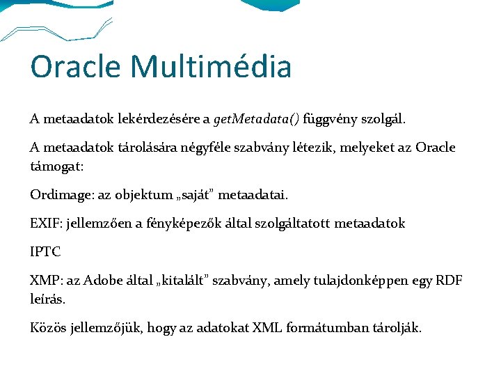 Oracle Multimédia A metaadatok lekérdezésére a get. Metadata() függvény szolgál. A metaadatok tárolására négyféle