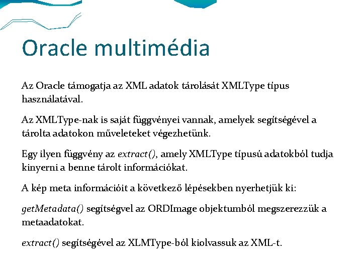 Oracle multimédia Az Oracle támogatja az XML adatok tárolását XMLType típus használatával. Az XMLType-nak