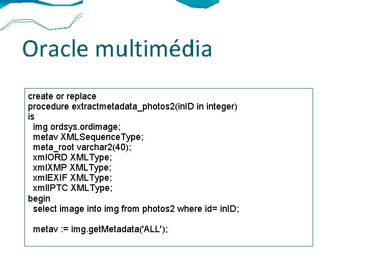 Oracle multimédia create or replace procedure extractmetadata_photos 2(in. ID in integer) is img ordsys.