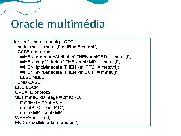 Oracle multimédia for i in 1. . metav. count() LOOP meta_root : = metav(i).