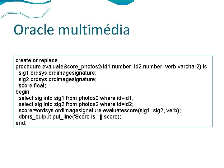 Oracle multimédia create or replace procedure evaluate. Score_photos 2(id 1 number, id 2 number,