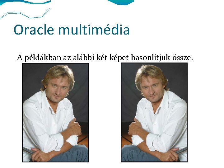 Oracle multimédia A példákban az alábbi két képet hasonlítjuk össze. 