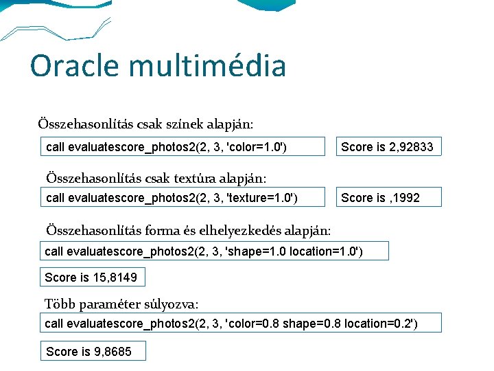 Oracle multimédia Összehasonlítás csak színek alapján: call evaluatescore_photos 2(2, 3, 'color=1. 0') Score is