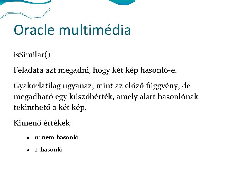 Oracle multimédia is. Similar() Feladata azt megadni, hogy két kép hasonló-e. Gyakorlatilag ugyanaz, mint