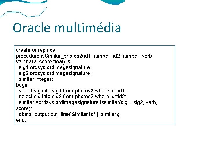 Oracle multimédia create or replace procedure is. Similar_photos 2(id 1 number, id 2 number,