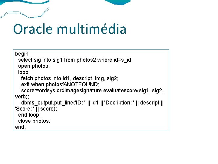 Oracle multimédia begin select sig into sig 1 from photos 2 where id=s_id; open