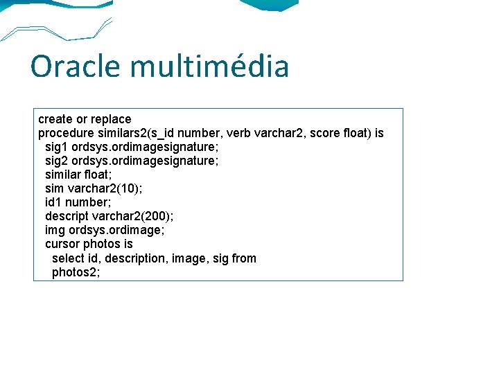 Oracle multimédia create or replace procedure similars 2(s_id number, verb varchar 2, score float)