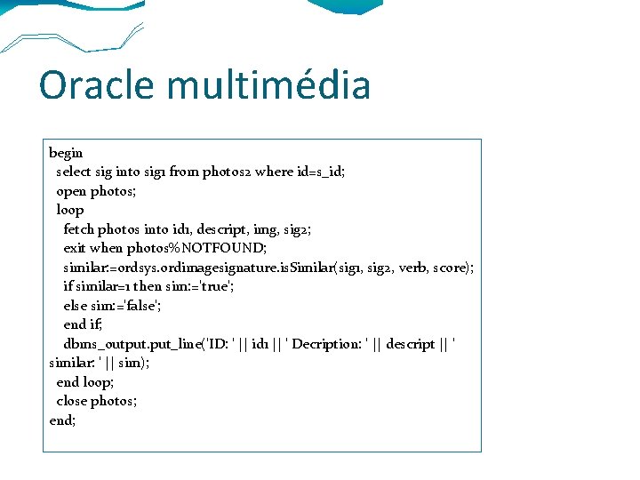 Oracle multimédia begin select sig into sig 1 from photos 2 where id=s_id; open