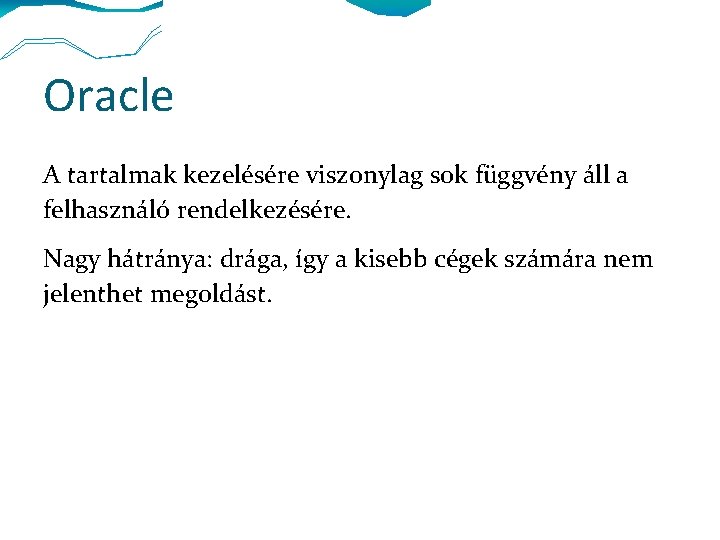 Oracle A tartalmak kezelésére viszonylag sok függvény áll a felhasználó rendelkezésére. Nagy hátránya: drága,