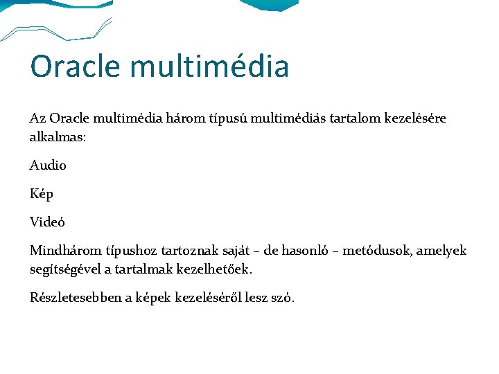 Oracle multimédia Az Oracle multimédia három típusú multimédiás tartalom kezelésére alkalmas: Audio Kép Videó