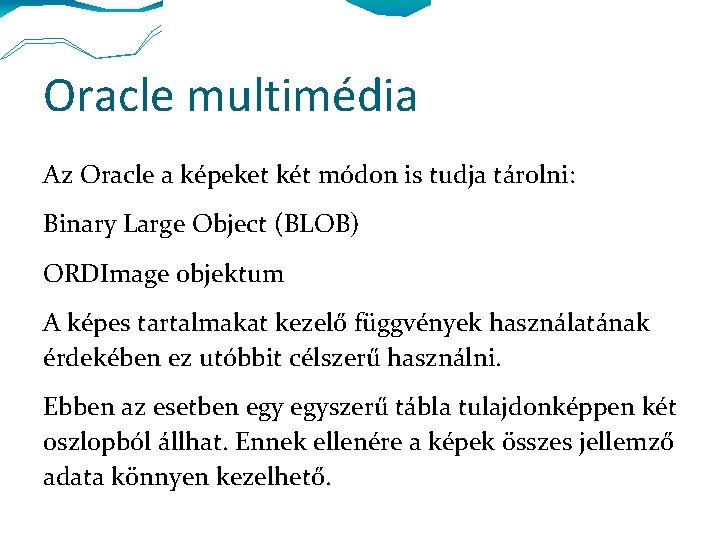 Oracle multimédia Az Oracle a képeket két módon is tudja tárolni: Binary Large Object
