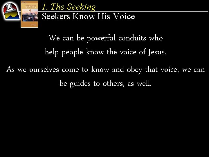 1. The Seeking Seekers Know His Voice We can be powerful conduits who help