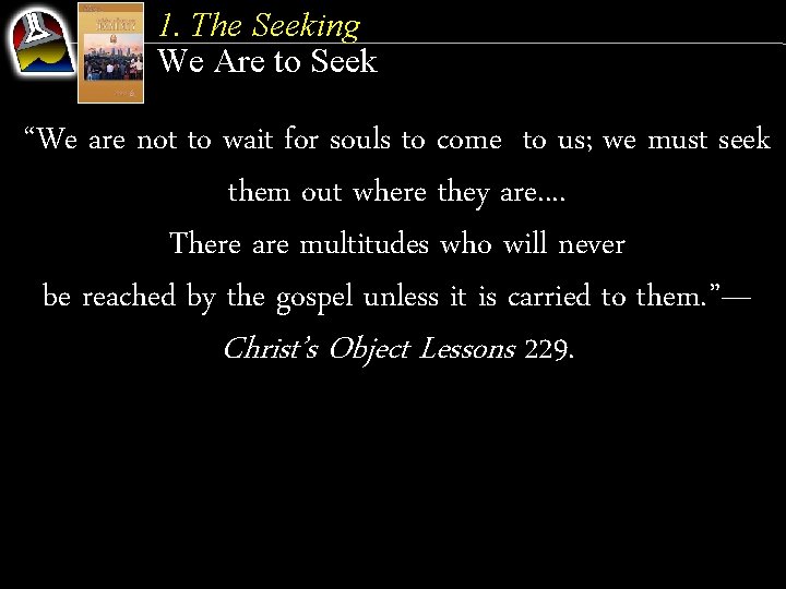 1. The Seeking We Are to Seek “We are not to wait for souls