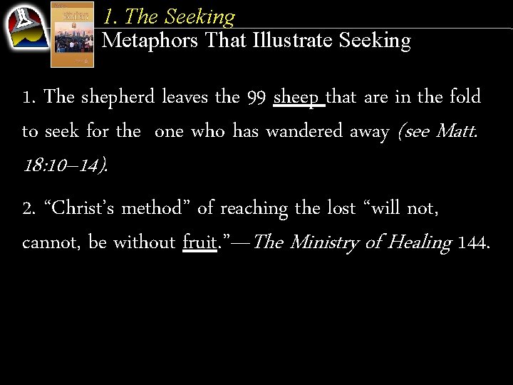 1. The Seeking Metaphors That Illustrate Seeking 1. The shepherd leaves the 99 sheep