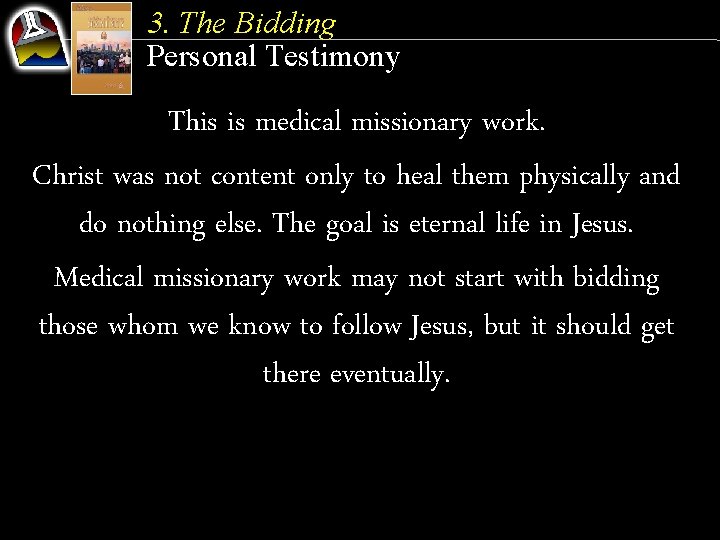 3. The Bidding Personal Testimony This is medical missionary work. Christ was not content