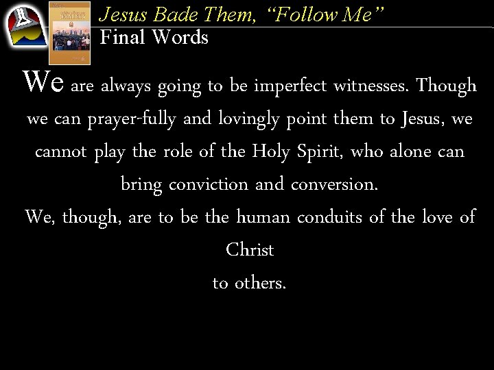 Jesus Bade Them, “Follow Me” Final Words We are always going to be imperfect